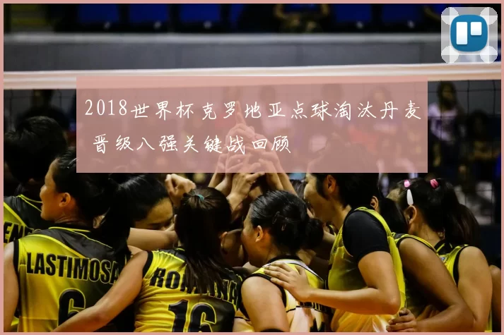 2018世界杯克罗地亚点球淘汰丹麦 晋级八强关键战回顾