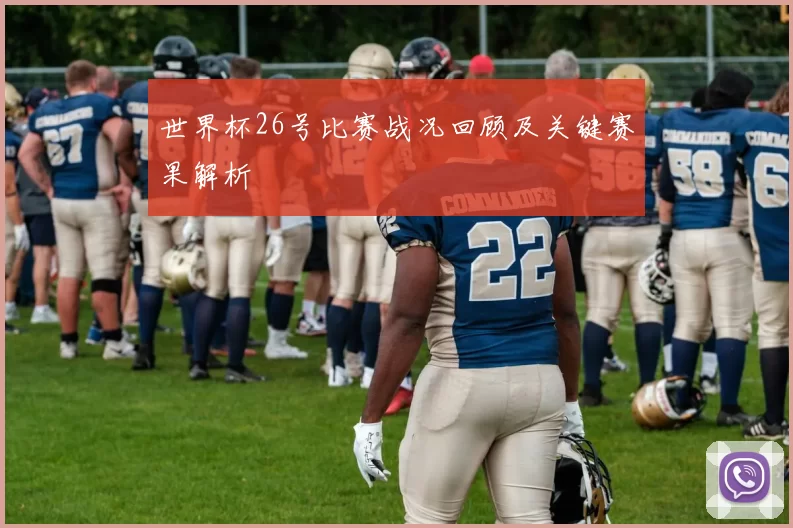 世界杯26号比赛战况回顾及关键赛果解析