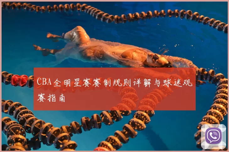 CBA全明星赛赛制规则详解与球迷观赛指南