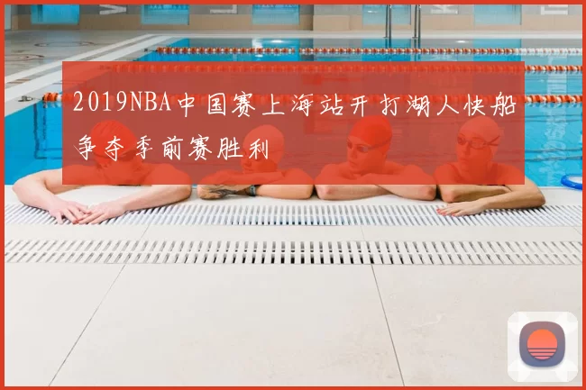 2019NBA中国赛上海站开打湖人快船争夺季前赛胜利