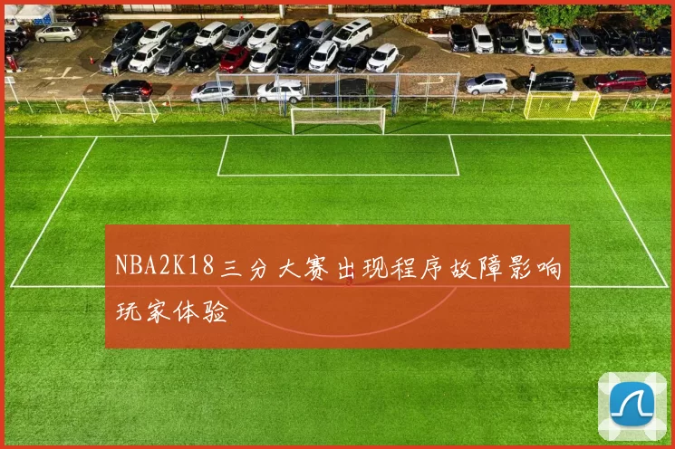 NBA2K18三分大赛出现程序故障影响玩家体验