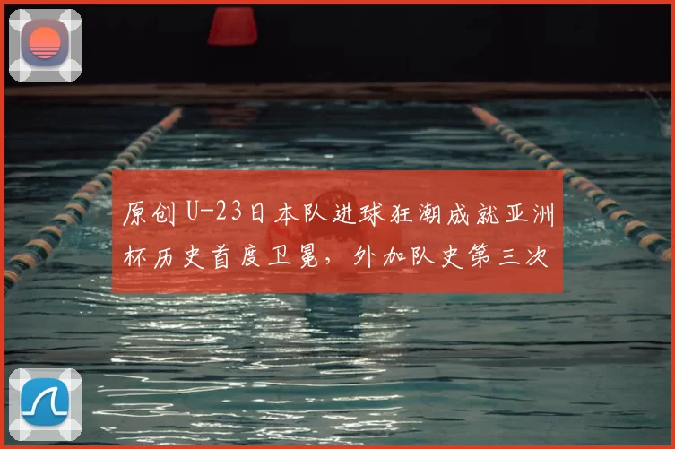 原创 U-23日本队进球狂潮成就亚洲杯历史首度卫冕,外加队史第三次夺冠