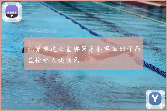 北京奥运会金牌采用和田玉制作凸显传统文化特色