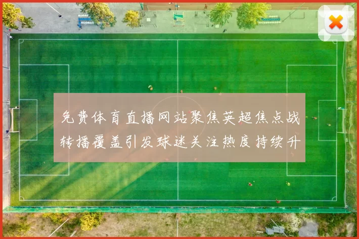 免费体育直播网站聚焦英超焦点战转播覆盖引发球迷关注热度持续升温