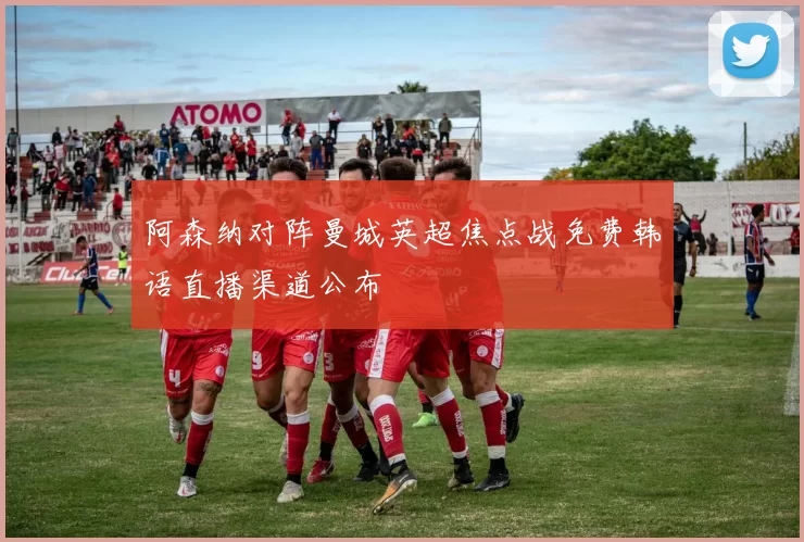 阿森纳对阵曼城英超焦点战免费韩语直播渠道公布