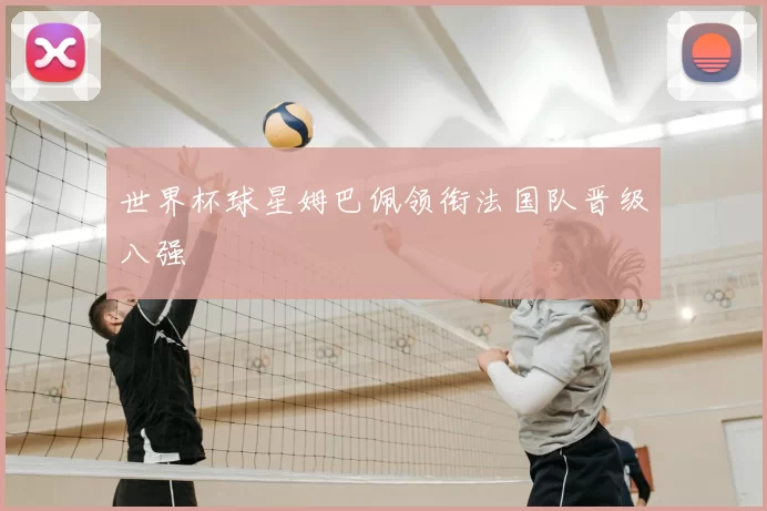 世界杯球星姆巴佩领衔法国队晋级八强