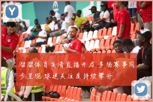 溜溜体育高清直播开启 多场赛事同步呈现 球迷关注度持续攀升